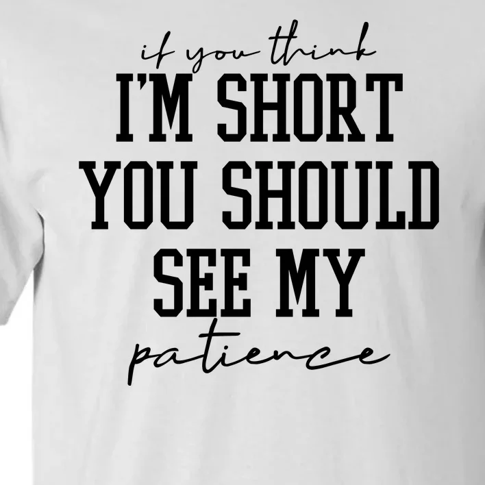 If You Think Im Short You Should See My Patience Tall T-Shirt