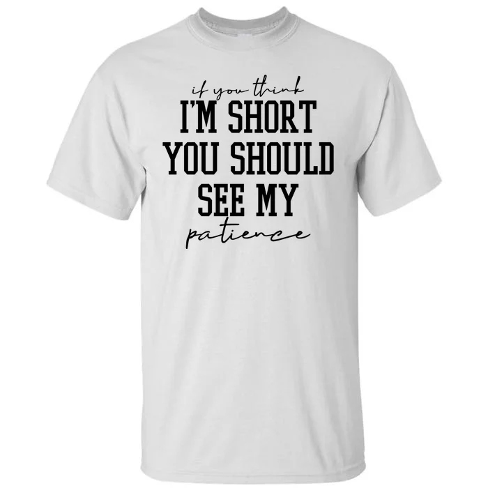 If You Think Im Short You Should See My Patience Tall T-Shirt