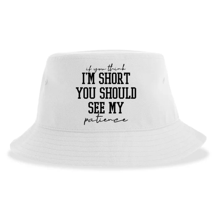 If You Think Im Short You Should See My Patience Sustainable Bucket Hat