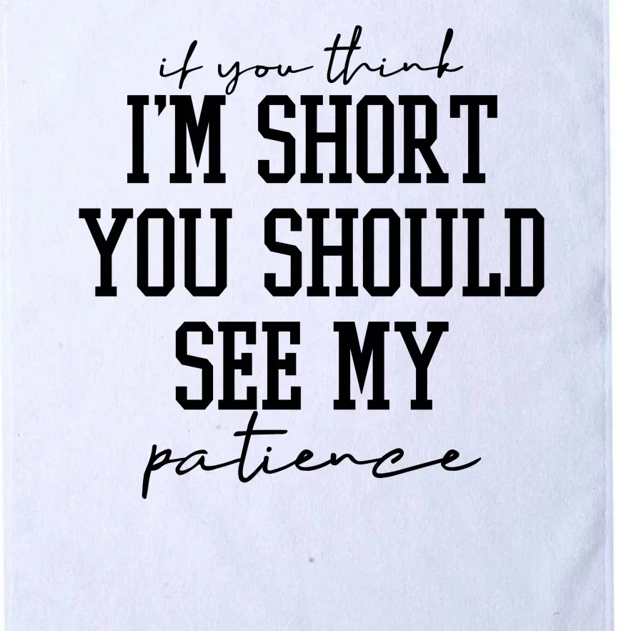 If You Think Im Short You Should See My Patience Platinum Collection Golf Towel