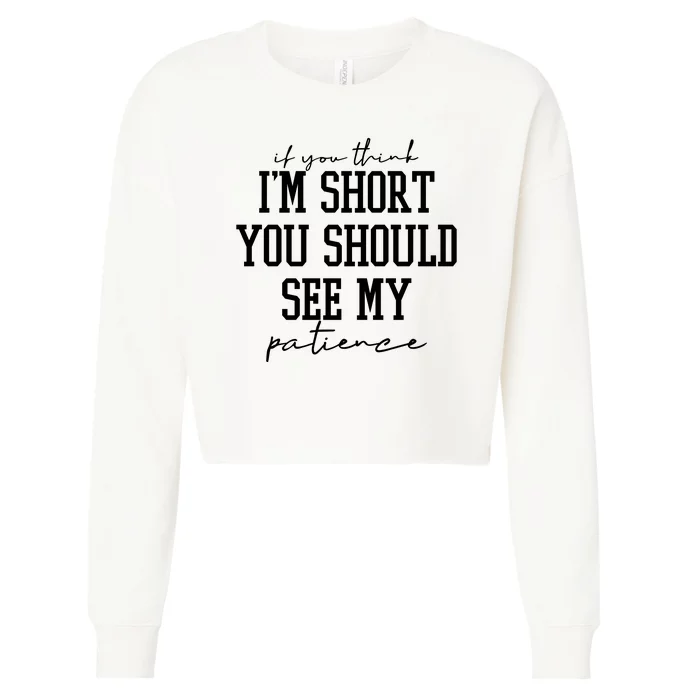 If You Think Im Short You Should See My Patience Cropped Pullover Crew