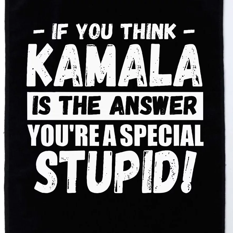 If You Think Kamala Is The Answer YouRe A Special Stupid Platinum Collection Golf Towel