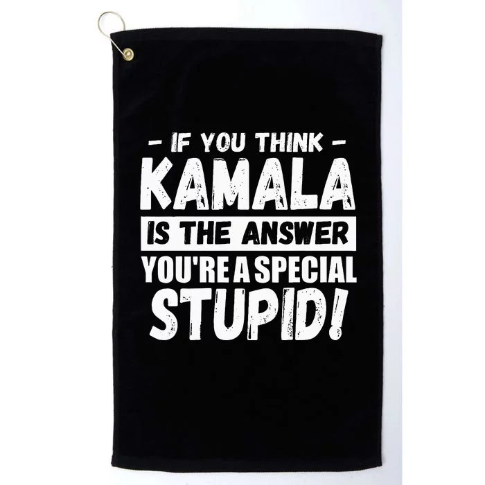 If You Think Kamala Is The Answer YouRe A Special Stupid Platinum Collection Golf Towel