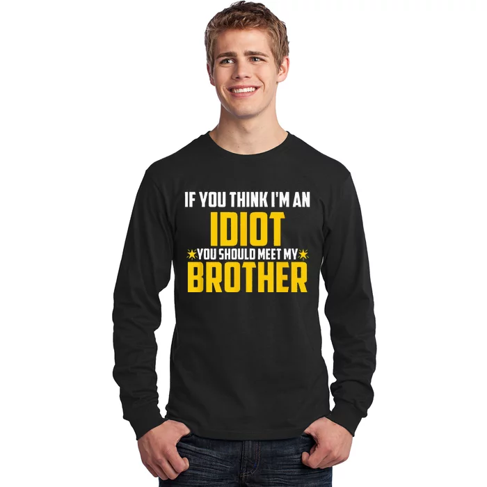 If You Think I'm An Idiot You Should Meet My Brother Long Sleeve Shirt