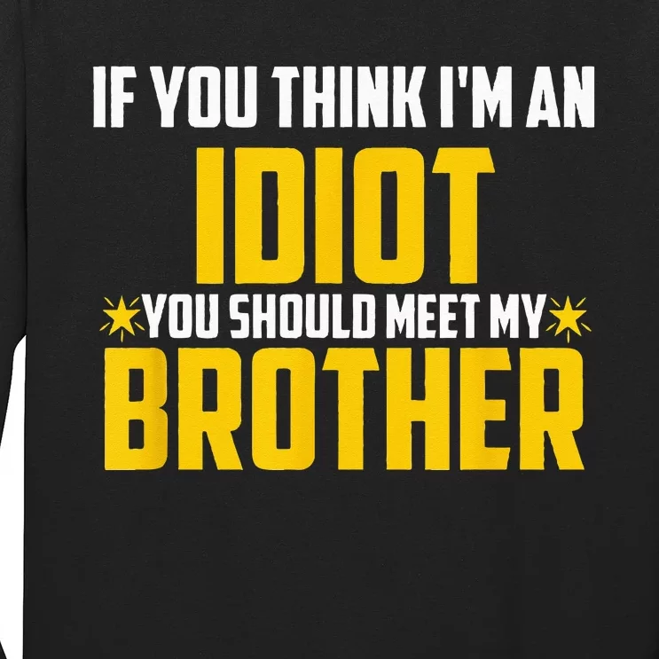 If You Think I'm An Idiot You Should Meet My Brother Long Sleeve Shirt