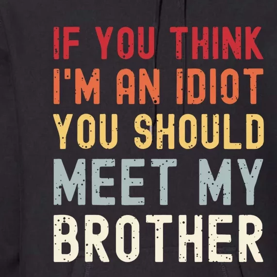 If You Think Im An Idiot You Should Meet My Brother Funny Premium Hoodie