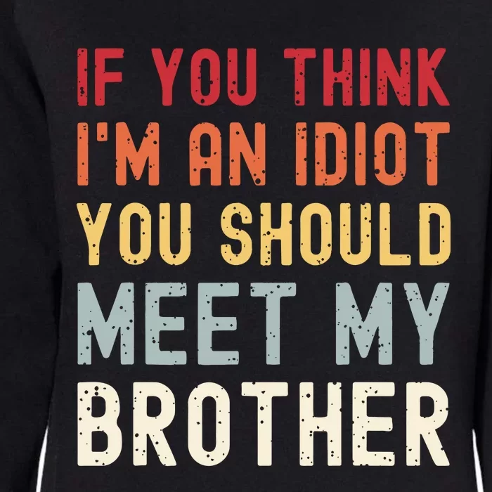 If You Think Im An Idiot You Should Meet My Brother Funny Womens California Wash Sweatshirt