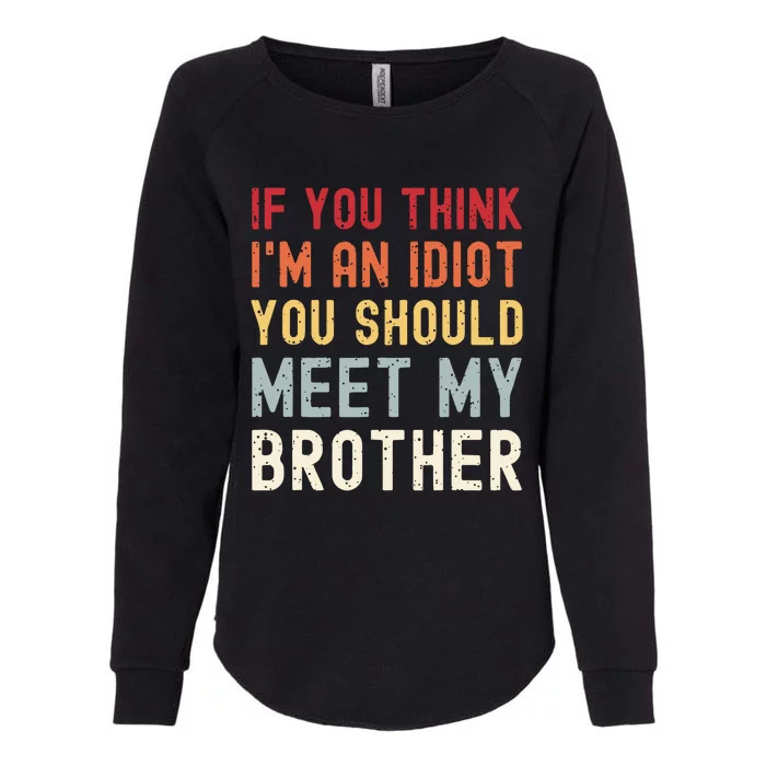 If You Think Im An Idiot You Should Meet My Brother Funny Womens California Wash Sweatshirt