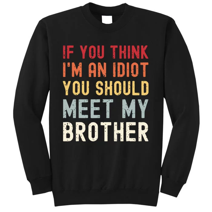 If You Think Im An Idiot You Should Meet My Brother Funny Tall Sweatshirt