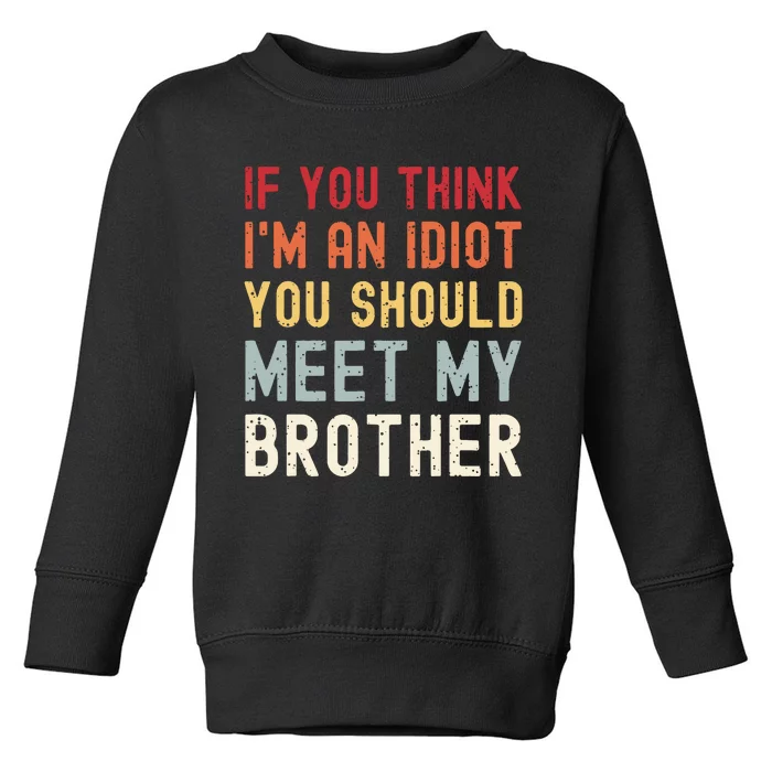 If You Think Im An Idiot You Should Meet My Brother Funny Toddler Sweatshirt