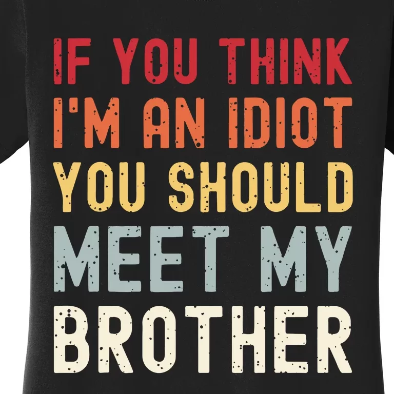 If You Think Im An Idiot You Should Meet My Brother Funny Women's T-Shirt