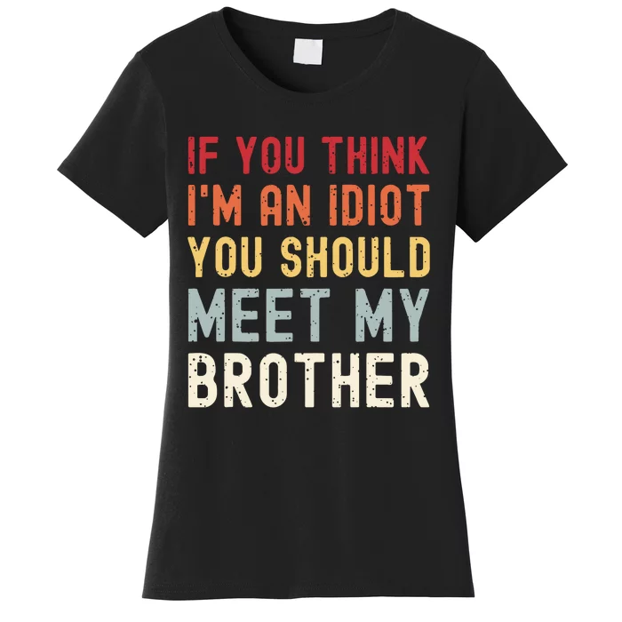 If You Think Im An Idiot You Should Meet My Brother Funny Women's T-Shirt