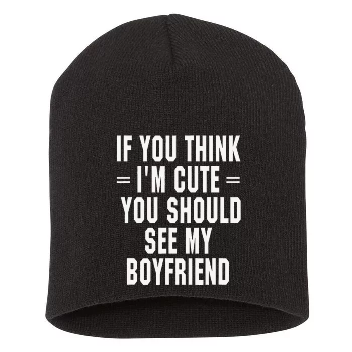 If You Think IM Cute You Should See My Boyfriend Short Acrylic Beanie