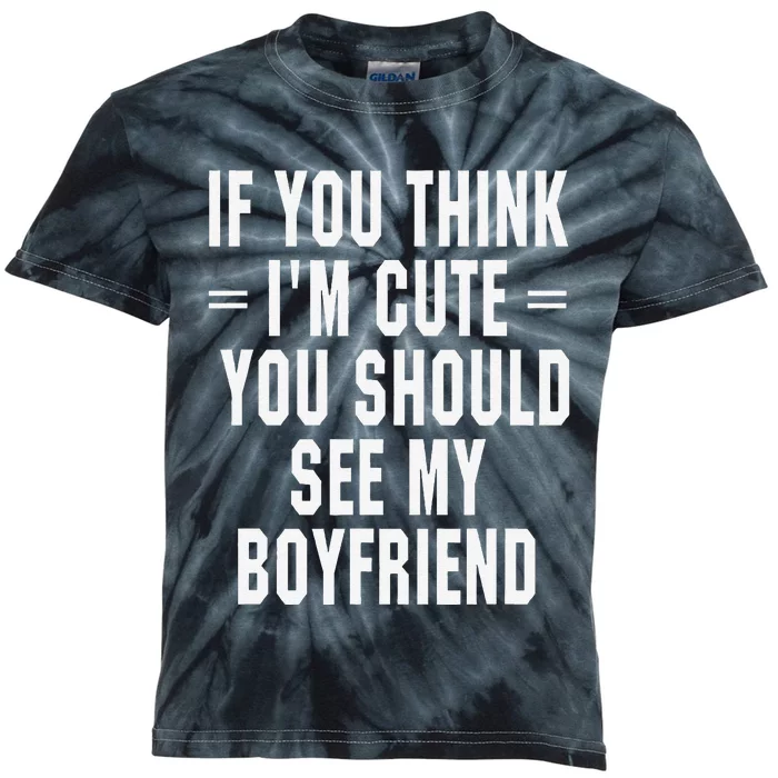 If You Think IM Cute You Should See My Boyfriend Kids Tie-Dye T-Shirt