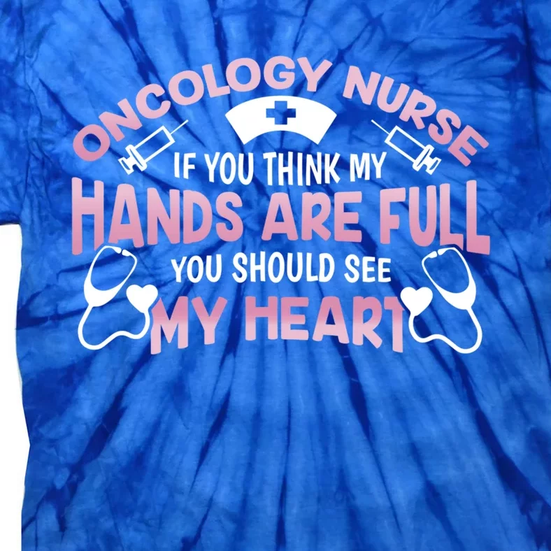 If You Think My Hands Are Full Oncology Nurse Gift Tie-Dye T-Shirt