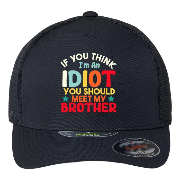 If You Think I'm An Idiot You Should Meet My Brother Funny Flexfit Unipanel Trucker Cap