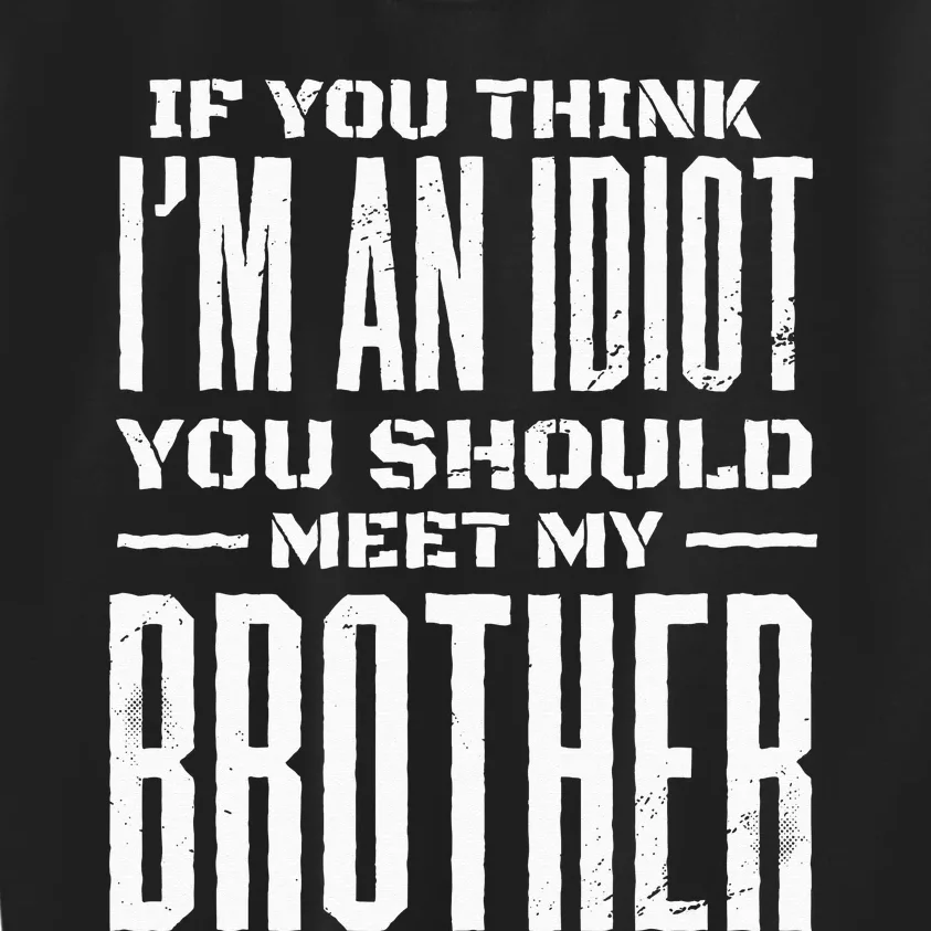 If You Think I'm An idiot You Should Meet My Brother Funny Kids Sweatshirt