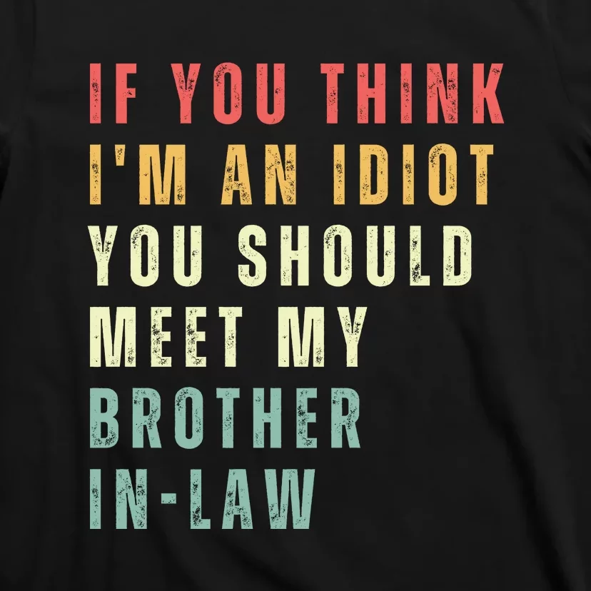 If You Think Im An Idiot You Should Meet My Brother In Law T-Shirt