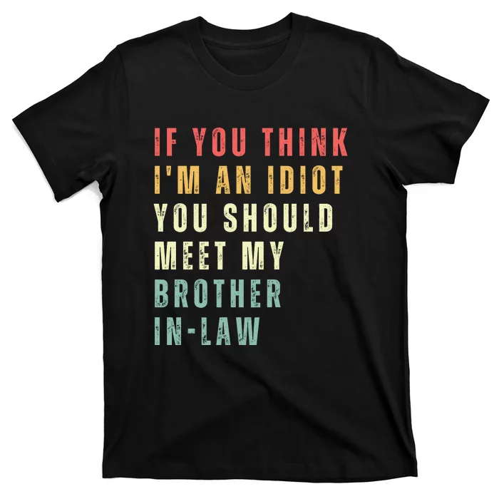 If You Think Im An Idiot You Should Meet My Brother In Law T-Shirt