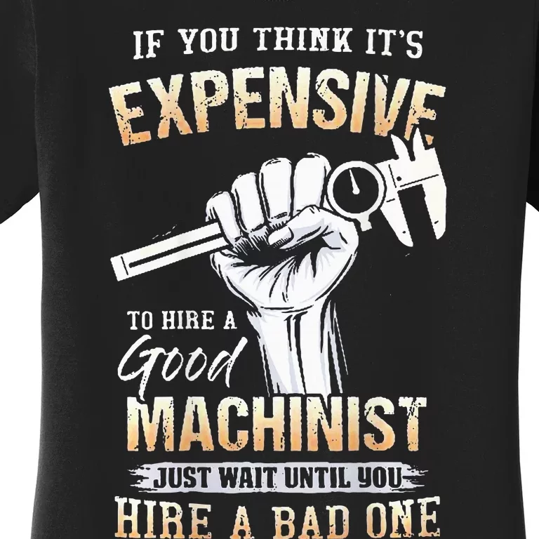 If You Think ItS Expensive To Hire A Good Machinist Women's T-Shirt