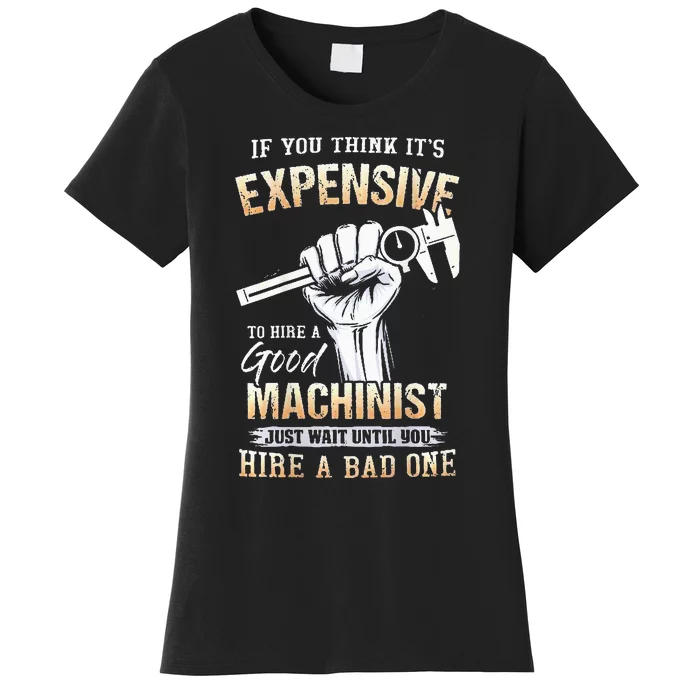 If You Think ItS Expensive To Hire A Good Machinist Women's T-Shirt