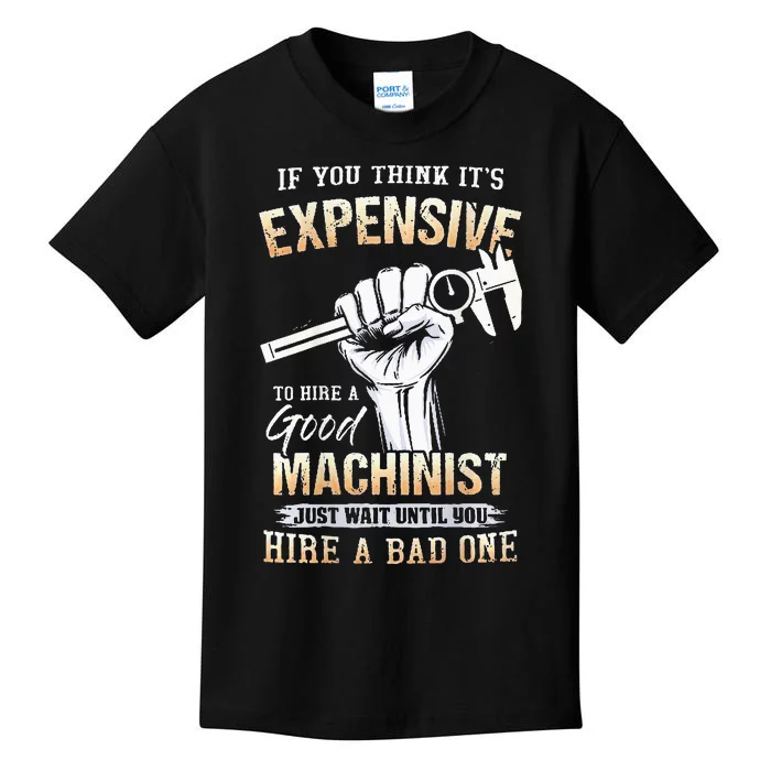 If You Think ItS Expensive To Hire A Good Machinist Kids T-Shirt