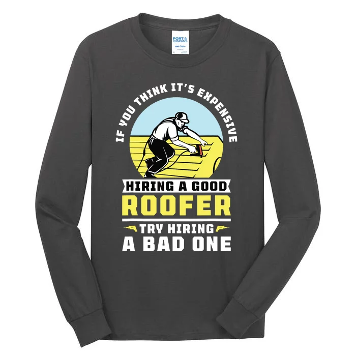 If You Think Its Expensive Hiring A Good Roofer Roofing Tall Long Sleeve T-Shirt