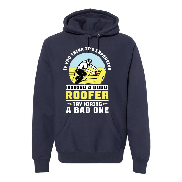 If You Think Its Expensive Hiring A Good Roofer Roofing Premium Hoodie