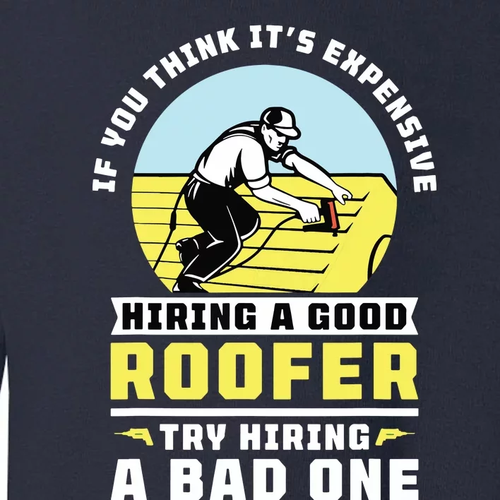 If You Think Its Expensive Hiring A Good Roofer Roofing Toddler Sweatshirt