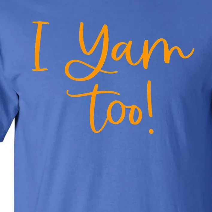 I Yam Too for Matching Family Thanksgiving Funny Tops Tall T-Shirt