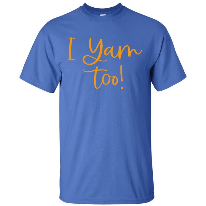 I Yam Too for Matching Family Thanksgiving Funny Tops Tall T-Shirt