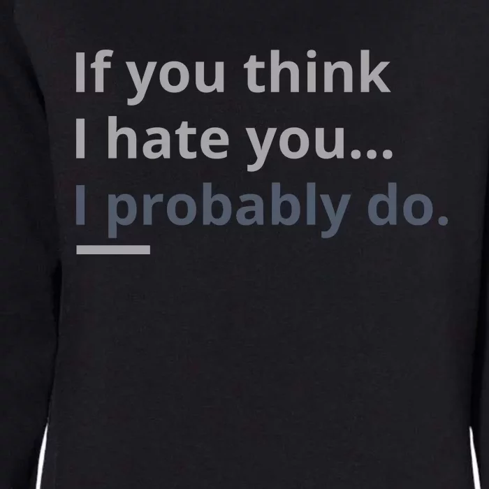 If You Think I Hate You I Probably Do Womens California Wash Sweatshirt