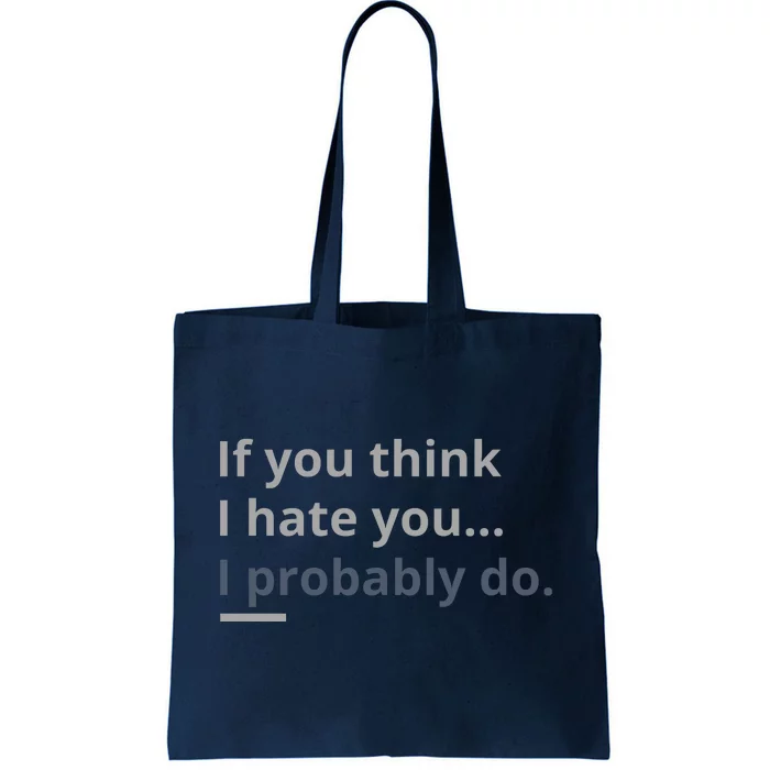 If You Think I Hate You I Probably Do Tote Bag