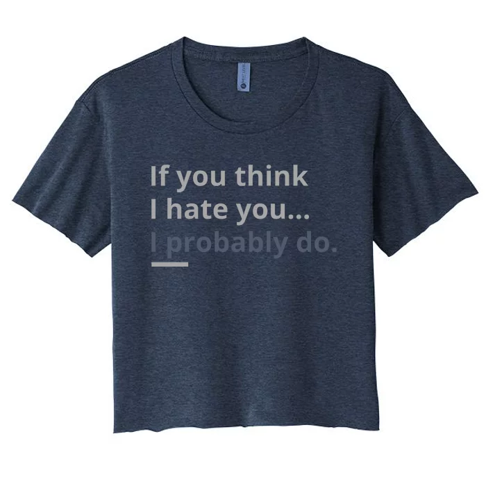 If You Think I Hate You I Probably Do Women's Crop Top Tee