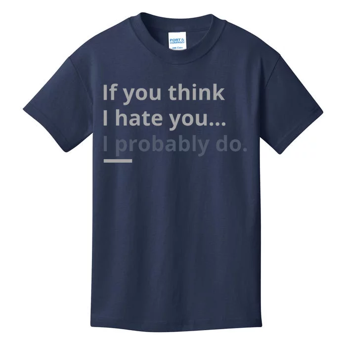 If You Think I Hate You I Probably Do Kids T-Shirt