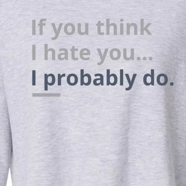 If You Think I Hate You I Probably Do Cropped Pullover Crew