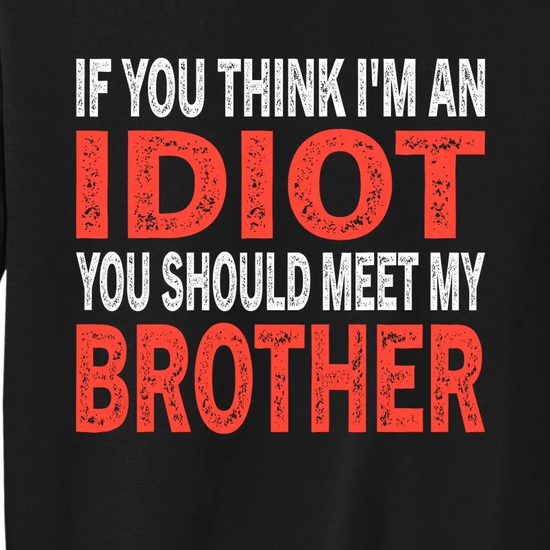 If You Think I_m An Idiot You Should Meet My Brother Funny Tall Sweatshirt