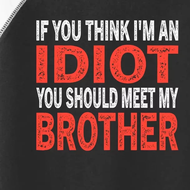 If You Think I_m An Idiot You Should Meet My Brother Funny Toddler Fine Jersey T-Shirt