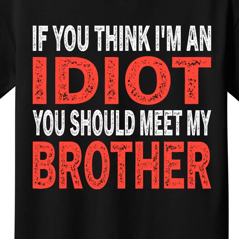 If You Think I_m An Idiot You Should Meet My Brother Funny Kids T-Shirt