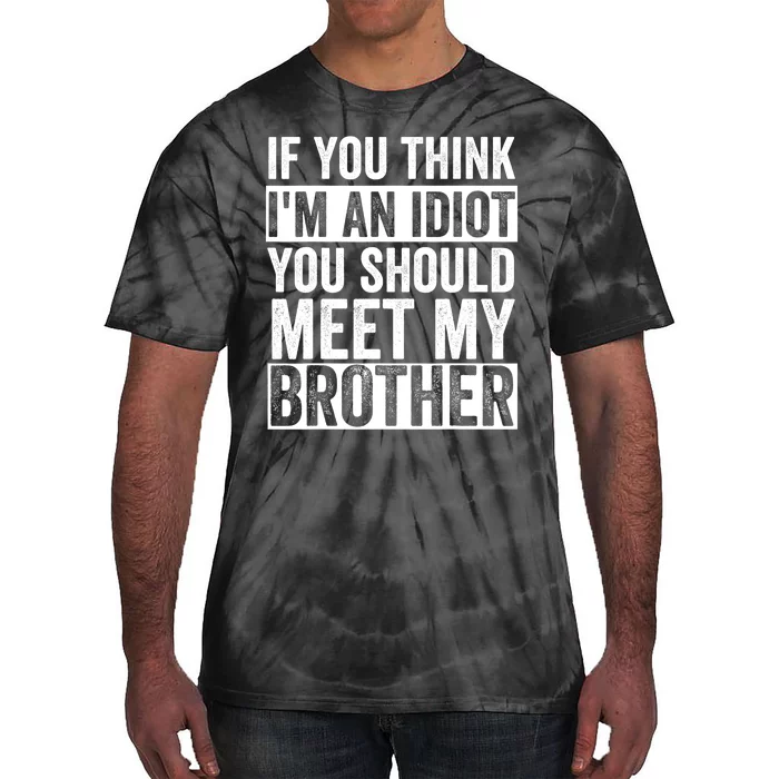 If You Think Im An Idiot You Should Meet My Brother Funny Tie-Dye T-Shirt