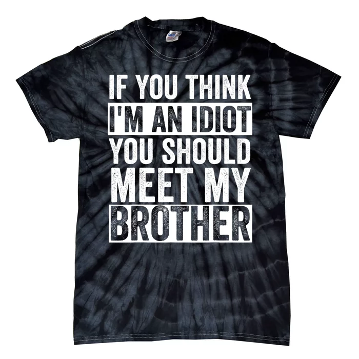 If You Think Im An Idiot You Should Meet My Brother Funny Tie-Dye T-Shirt