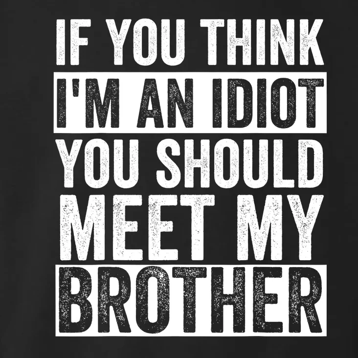 If You Think Im An Idiot You Should Meet My Brother Funny Toddler Hoodie