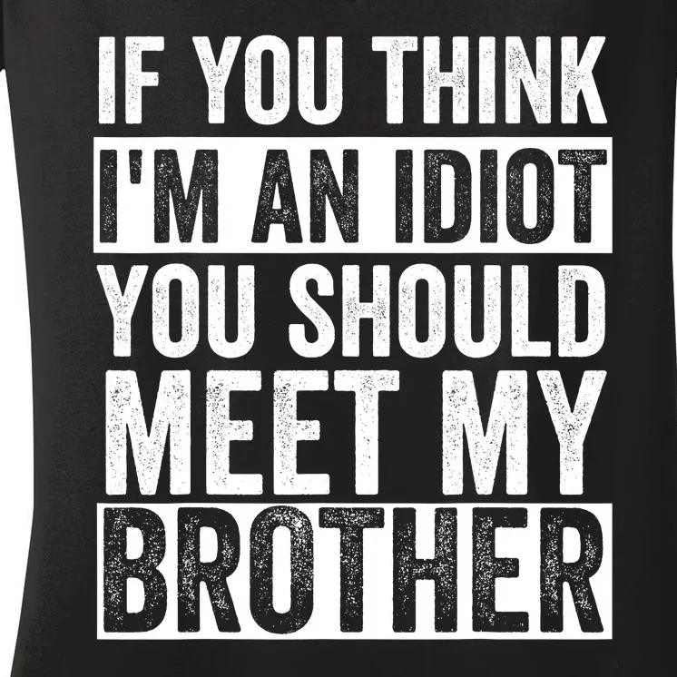 If You Think Im An Idiot You Should Meet My Brother Funny Women's V-Neck T-Shirt