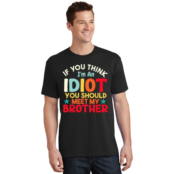 If You Think Im An Idiot You Should Meet My Brother Funny T-Shirt