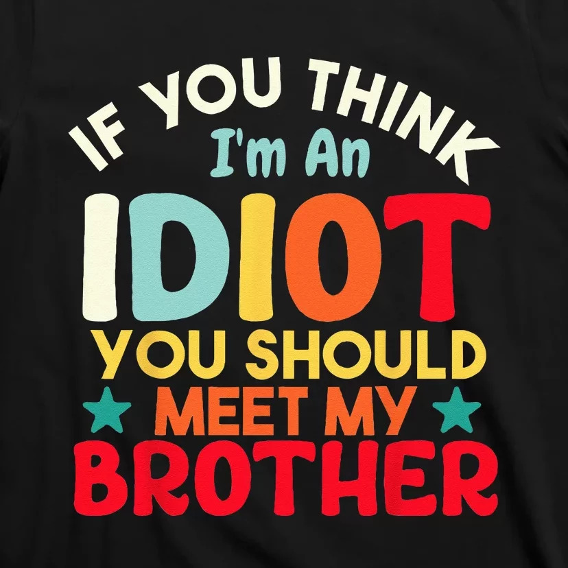 If You Think Im An Idiot You Should Meet My Brother Funny T-Shirt