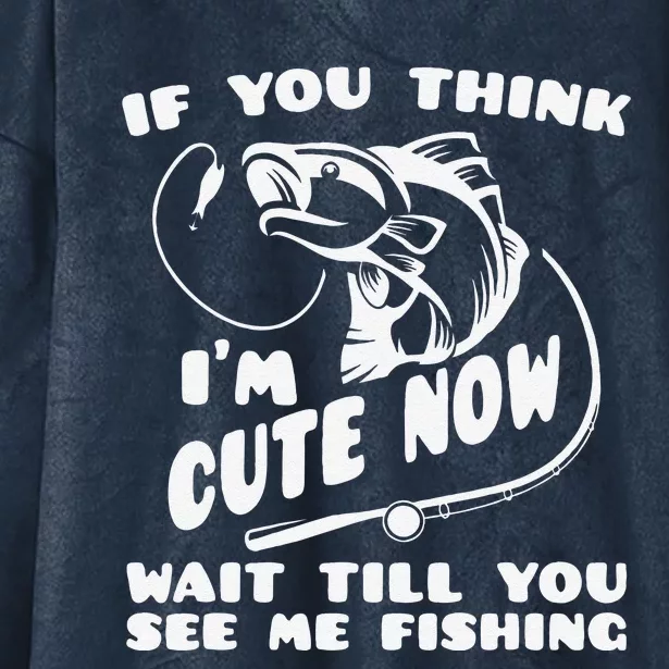 If You Think IM Cute Wait Till You See Me Fishing Hooded Wearable Blanket