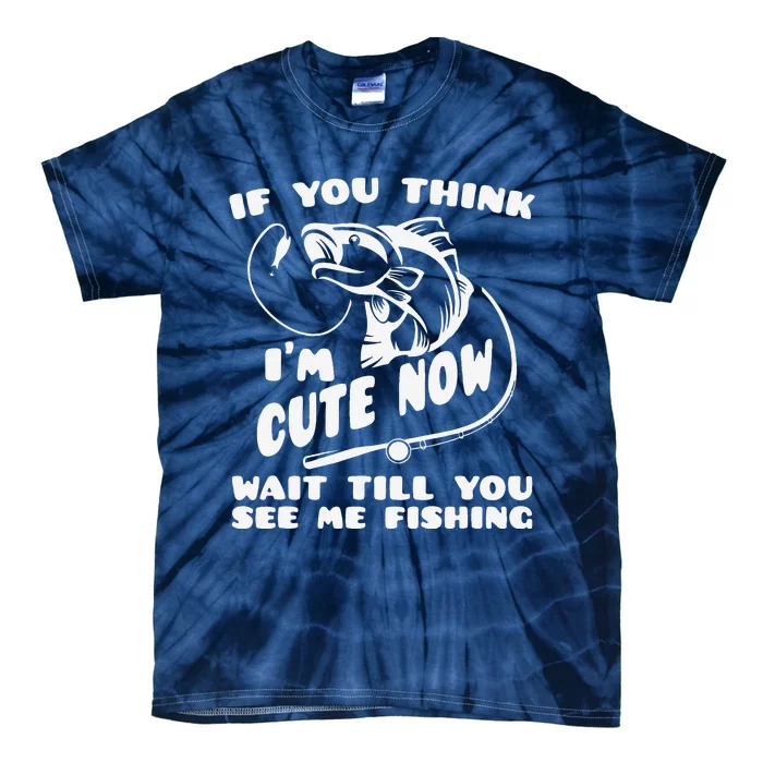 If You Think IM Cute Wait Till You See Me Fishing Tie-Dye T-Shirt