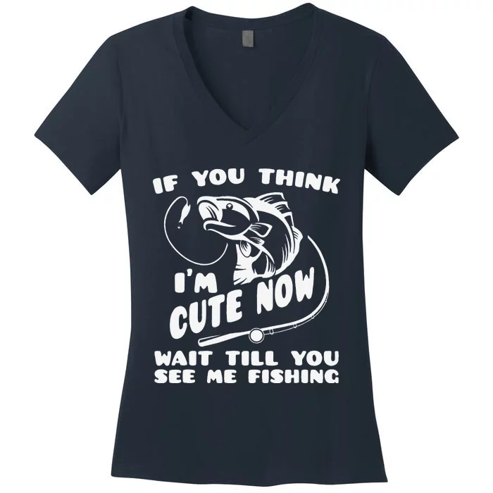 If You Think IM Cute Wait Till You See Me Fishing Women's V-Neck T-Shirt