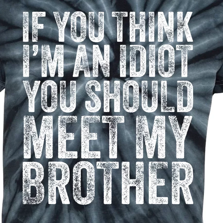 If You Think Im An Idiot You Should Meet My Brother Funny Kids Tie-Dye T-Shirt