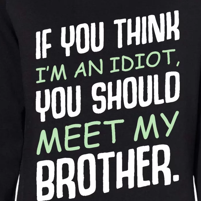 If You Think I'm An Idiot You Should Meet My Brother Humor Womens California Wash Sweatshirt